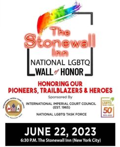 The Stonewall Inn logo with a rainbow brush mark above it. "National LGBTQ Wall of Honor; Honoring our pioneers, trailblazers & heroes Sponsored by International Imperial Court (Est. 1965) and the National LGBTQ Task Force; June 22, 2023, 6:30 PM @ The Stonewall Inn