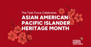 Over a red background background it reads “The Task Force Celebrates Asian-American & Pacific Islander Heritage Month.” In the top right and bottom left, corners are blooming flowers.